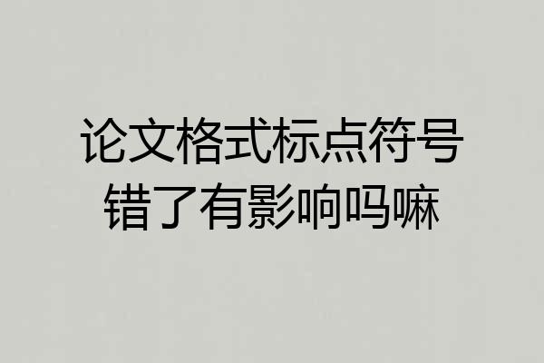 论文格式标点符号错了有影响吗嘛
