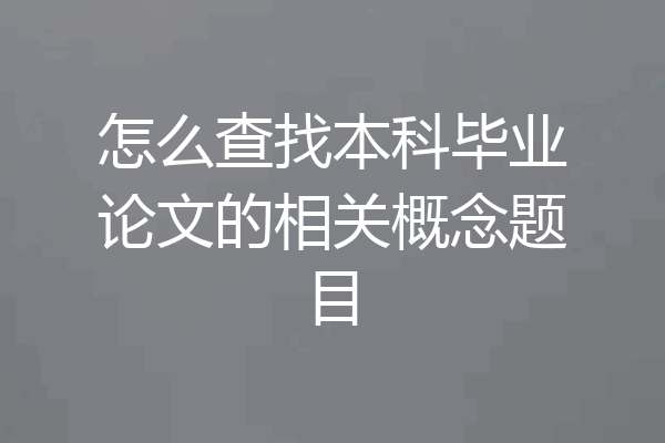 怎么查找本科毕业论文的相关概念题目