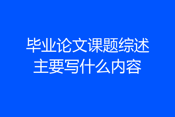 毕业论文课题综述主要写什么内容