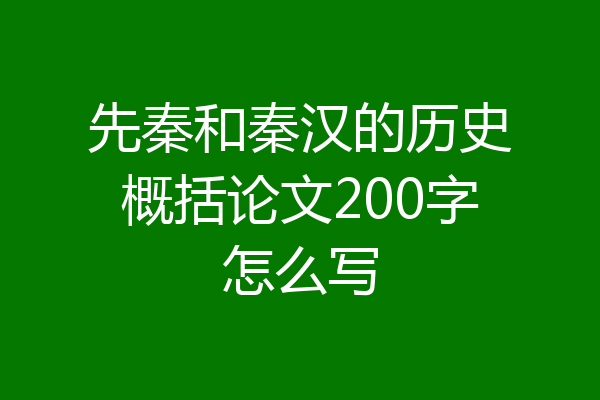 先秦和秦汉的历史概括论文200字怎么写