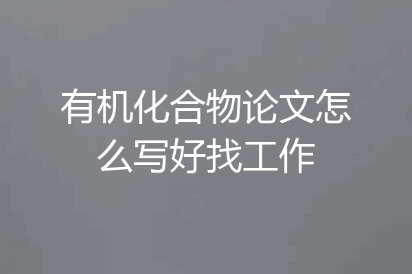 有机化合物论文怎么写好找工作