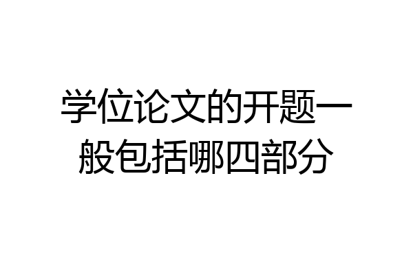 学位论文的开题一般包括哪四部分
