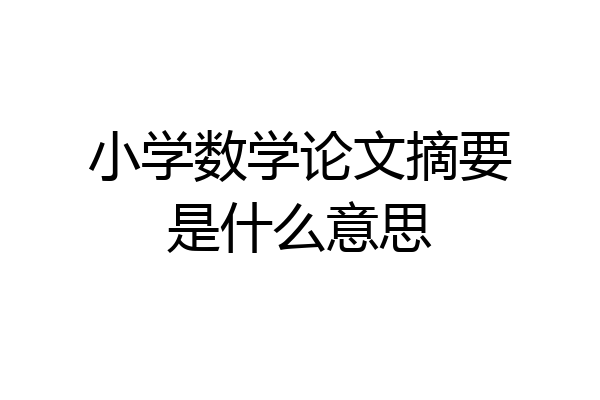 小学数学论文摘要是什么意思