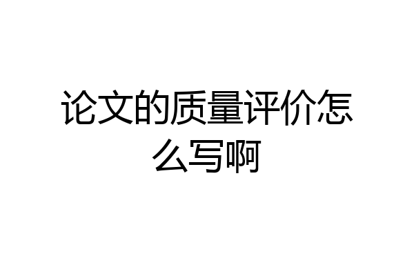 论文的质量评价怎么写啊