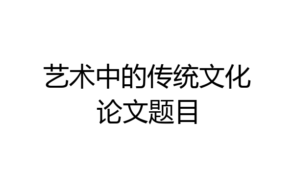 艺术中的传统文化论文题目