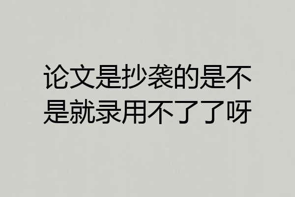 论文是抄袭的是不是就录用不了了呀