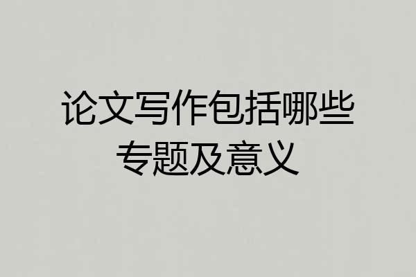 论文写作包括哪些专题及意义