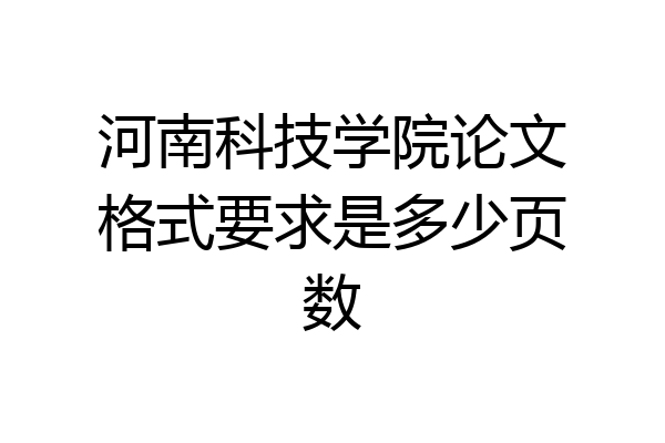 河南科技学院论文格式要求是多少页数