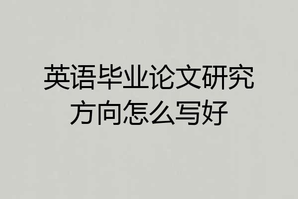 英语毕业论文研究方向怎么写好