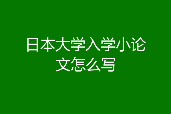 日本大学入学小论文怎么写