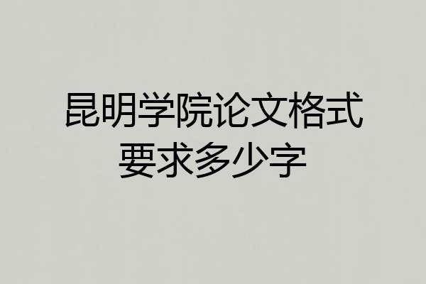 昆明学院论文格式要求多少字