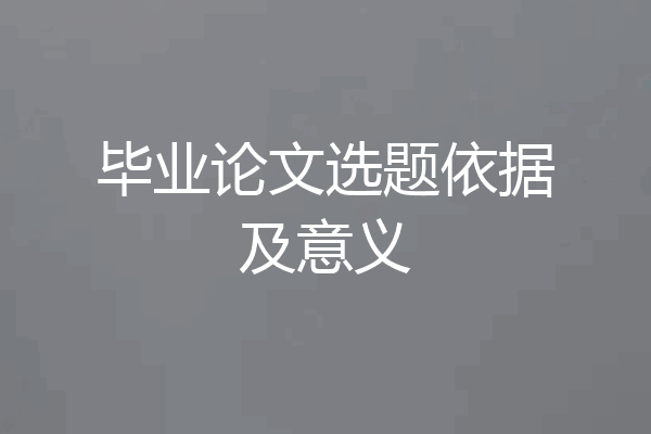 毕业论文选题依据及意义