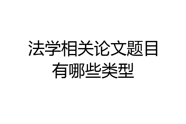 法学相关论文题目有哪些类型