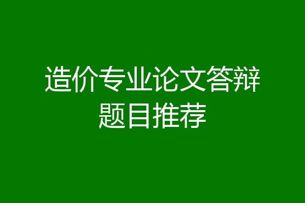 造价专业论文答辩题目推荐