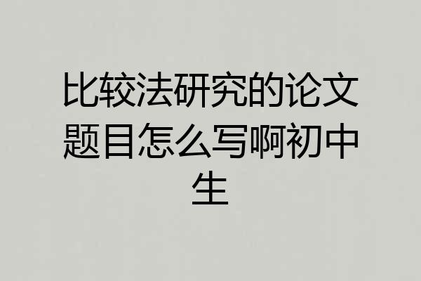比较法研究的论文题目怎么写啊初中生
