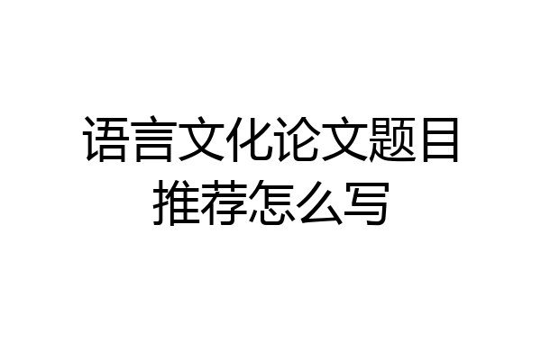 语言文化论文题目推荐怎么写