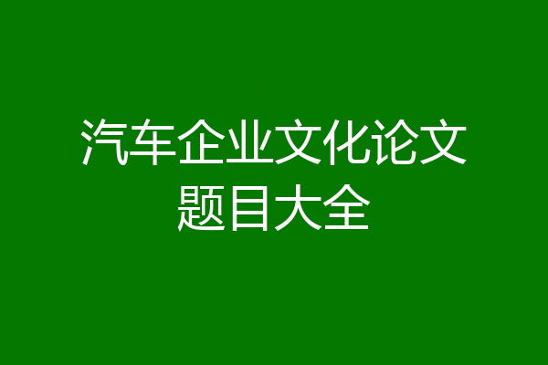 汽车企业文化论文题目大全