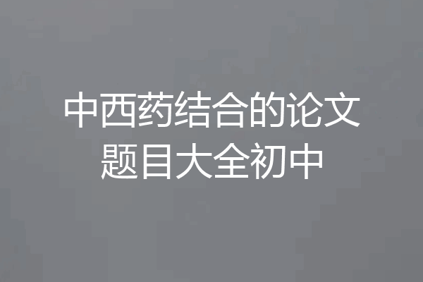 中西药结合的论文题目大全初中