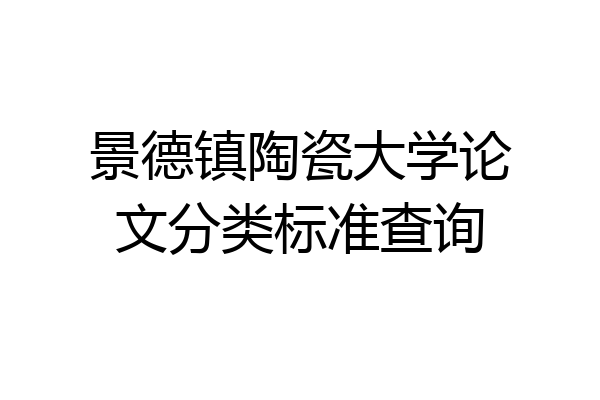 景德镇陶瓷大学论文分类标准查询