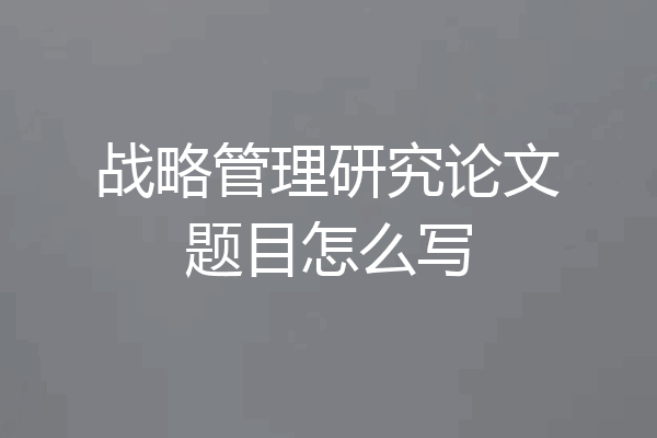 战略管理研究论文题目怎么写
