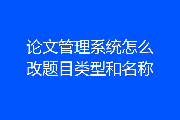 论文管理系统怎么改题目类型和名称