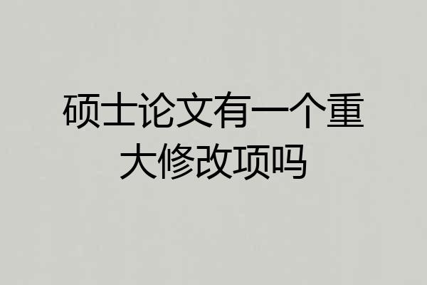 硕士论文有一个重大修改项吗
