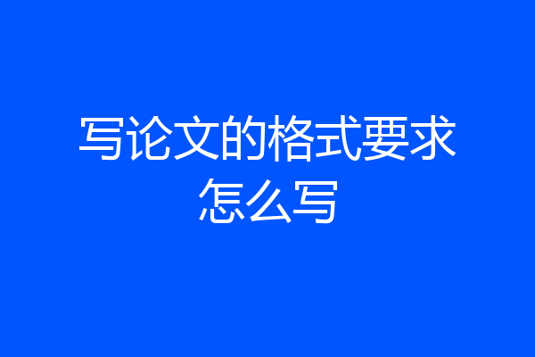 写论文的格式要求怎么写
