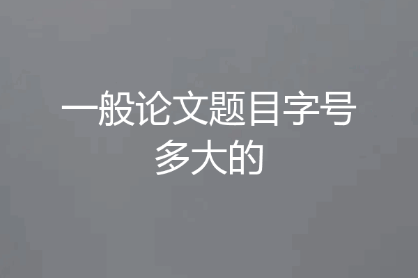 一般论文题目字号多大的