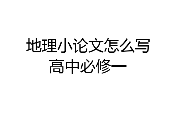 地理小论文怎么写高中必修一