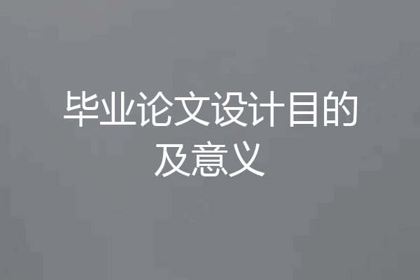 毕业论文设计目的及意义