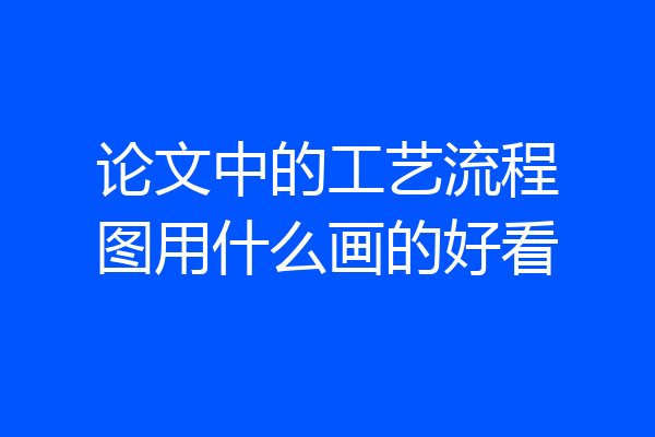 论文中的工艺流程图用什么画的好看