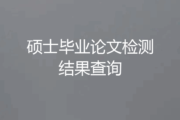 硕士毕业论文检测结果查询