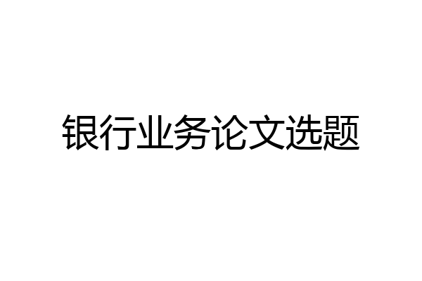 银行业务论文选题