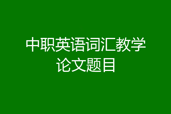 中职英语词汇教学论文题目