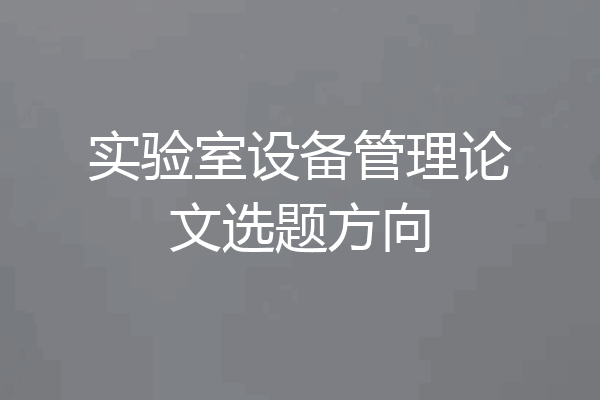 实验室设备管理论文选题方向