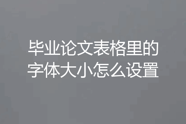 毕业论文表格里的字体大小怎么设置