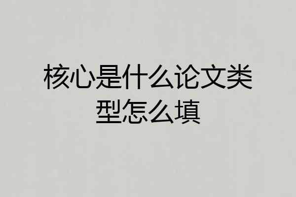 核心是什么论文类型怎么填