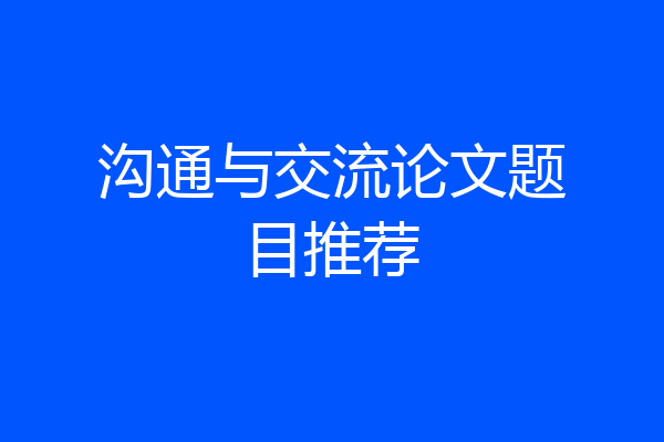 沟通与交流论文题目推荐