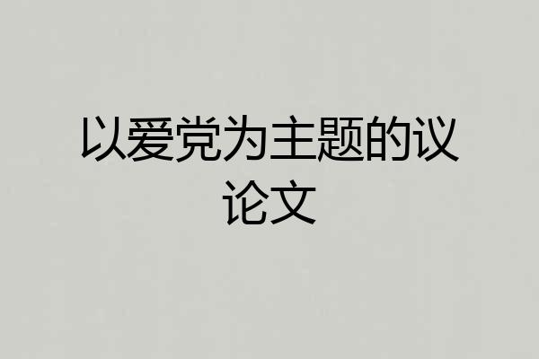 以爱党为主题的议论文