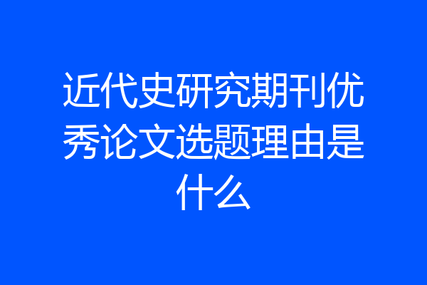 近代史研究期刊优秀论文选题理由是什么
