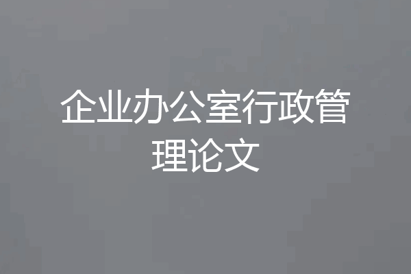 企业办公室行政管理论文