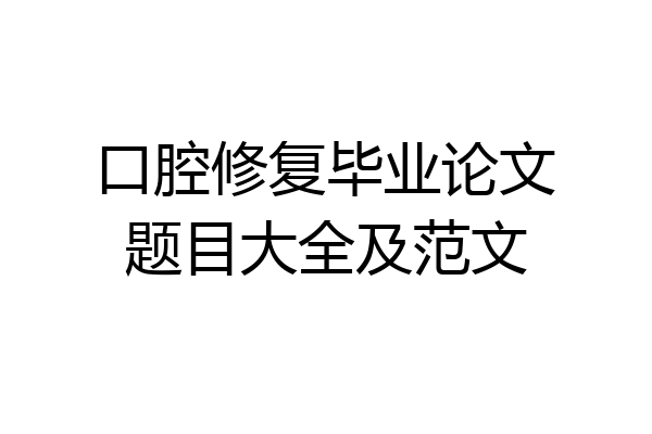 口腔修复毕业论文题目大全及范文