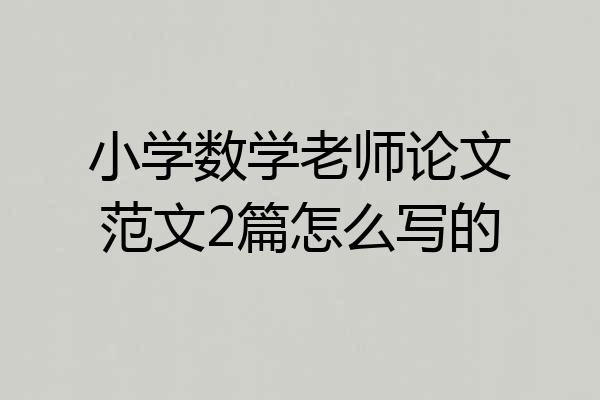 小学数学老师论文范文2篇怎么写的