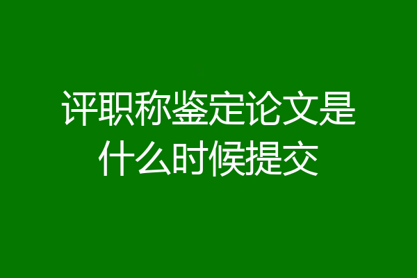 评职称鉴定论文是什么时候提交