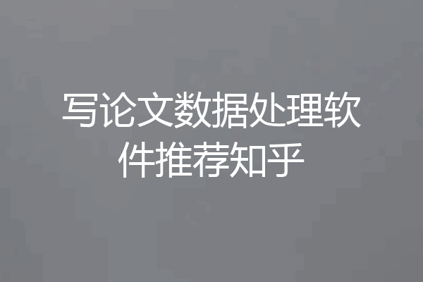 写论文数据处理软件推荐知乎