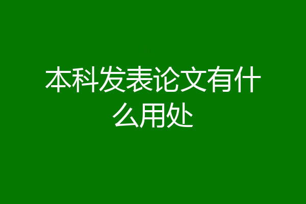 本科发表论文有什么用处