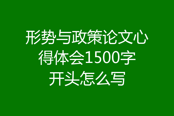 形势与政策论文心得体会1500字开头怎么写