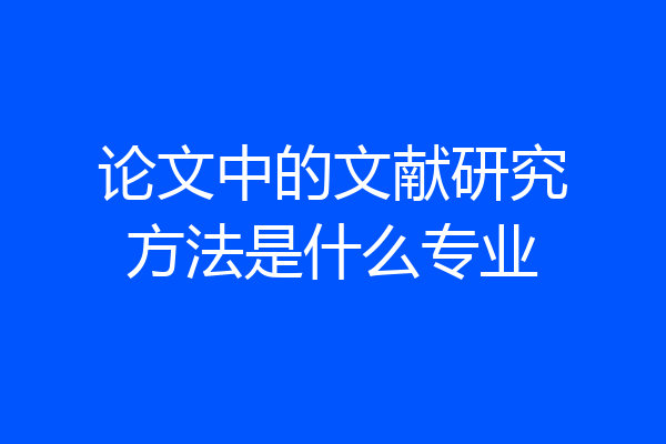 论文中的文献研究方法是什么专业