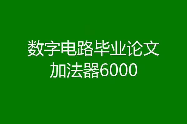 数字电路毕业论文加法器6000