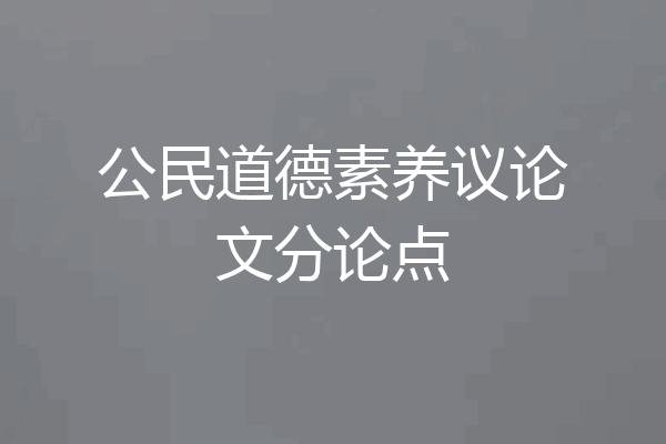 公民道德素养议论文分论点